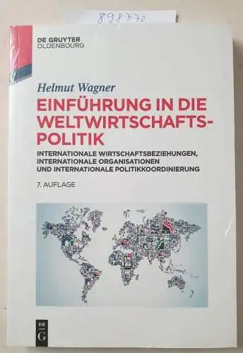 Wagner, Helmut: Einführung in die Weltwirtschaftspolitik: nternationale Wirtschaftsbeziehungen, Internationale Organisationen und Internationale Politikkoordinierung. 