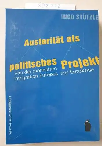 Stützle, Ingo: Austerität als politisches Projekt: Von der monetären Integration Europas zur Eurokrise. 