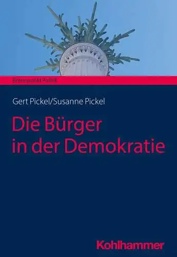 Pickel, Susanne und Gert Pickel: Die Bürger in der Demokratie (Brennpunkt Politik). 