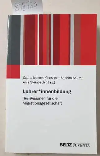 Ivanova-Chessex, Oxana, Anja Steinbach und Saphira Shure: Lehrer*innenbildung: (Re-)Visionen für die Migrationsgesellschaft. 