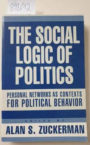 Zuckerman, Alan S: Social Logic Of Politics: Personal Networks as Contexts for Political Behavior. 