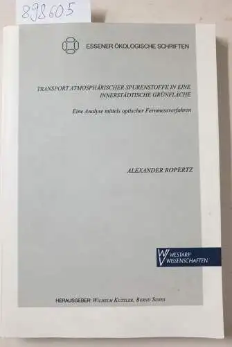 Kuttler, Wilhelm, Bernd Sures und Alexander Ropertz: Transport atmosphärischer Spurenstoffe in eine innerstädtische Grünfläche - eine Analyse mittels optischer Fernmessverfahren: Eine Analyse mittels ... Diss. (Essener Ökologische Schriften). 