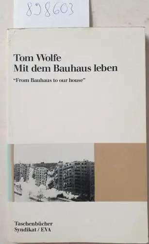 Wolfe, Tom: Mit dem Bauhaus leben : From Bauhaus to our house 
 (Aus dem Amerikanischen von Harry Rowohlt. 