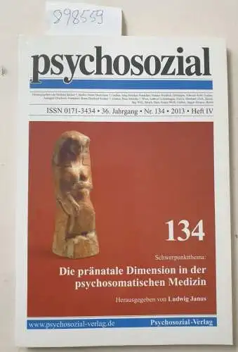 Psychosozial-Verlag und Ludwig Janus: psychosozial, 36. Jahrgang, Nr. 134, 2013, Heft IV : Die Pränatale Dimension in der psychosomatischen Medizin. 