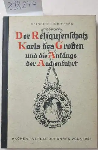 Schiffers, Heinrich: Karls des Großen Reliquienschatz und die Anfänge der Aachenfahrt. Mit einem Beitrag von Hans Christ: Ein pippinisches Reliquiengrab unter dem Marienaltar der Aachener...