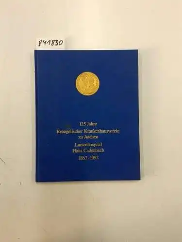 Konrad, Simons: Luisenhospital. 125 Jahre Evangelischer Krankenhausverein zu Aachen. 1867-1992. 