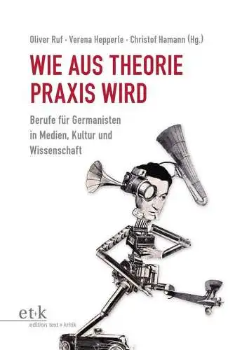 Hepperle, Verena, Oliver Ruf und Christof Hamann: Wie aus Theorie Praxis wird : Berufe für Germanisten in Medien, Kultur und Wissenschaft. 