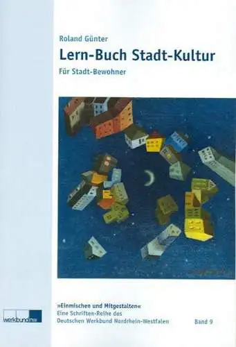 Günter, Roland: Lern-Buch Stadt-Kultur: Für Stadt-Bewohner. Einmischen und Mitgestalten (Deutscher Werkbund Nordrhein-Westfalen, Schriften-Reihe: Einmischen und Mitgestalten). 