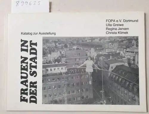 FOPA e. V. Dortmund und u. a: Frauen in der Stadt : Katalog zur gleichnamigen Ausstellung der Feministischen Organisation von Planerinnen und Architektinnen Dortmund (FOPA e.V.). 