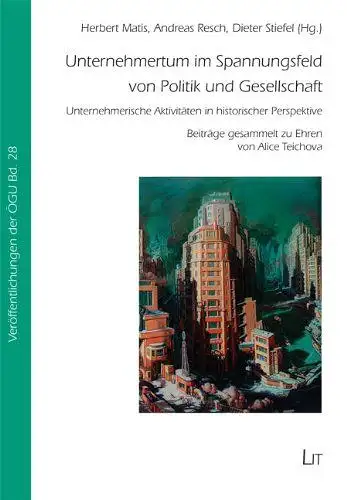 Matis, Herbert, Andreas Resch und Dieter Stiefel: Unternehmertum im Spannungsfeld von Politik und Gesellschaft: Unternehmerische Aktivitäten in historischer Perspektive. Beiträge gesammelt zu Ehren von Alice Teichova. 