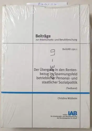 Wübbeke, Christina: Der Übergang in den Rentenbezug im Spannungsfeld betriebl. Personal- und staatl. Sozialpolitik: Textband und Anhangband (Beiträge zur Arbeitsmarkt- und Berufsforschung). 