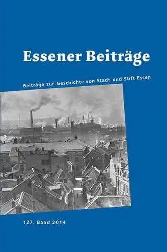 Historischer, Verein Essen: Essener Beiträge 127: Beiträge zur Geschichte von Stadt und Stift Essen. 