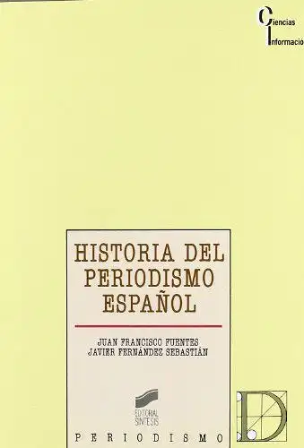 Fernández, Sebastián Javier und Juan Francisco Fuentes: HISTORIA DEL PERIODISMO ESPAÑOL. 