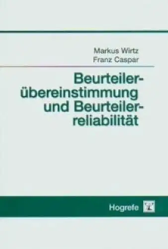 Wirtz, Markus Antonius und Franz Caspar: Beurteilerübereinstimmung und Beurteilerreliabilität : Methoden zur Bestimmung und Verbesserung der Zuverlässigkeit von Einschätzungen mittels Kategoriensystemen und Ratingskalen. 