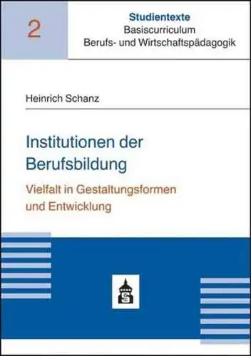 Schanz, Heinrich: Institutionen der Berufsbildung : Vielfalt in Gestaltungsformen und Entwicklung. 