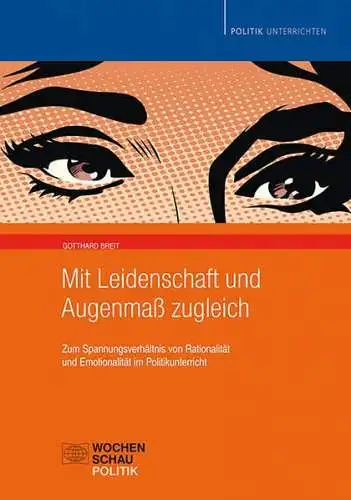 Breit, Gotthard: Mit Leidenschaft und Augenmaß zugleich 
 Zum Spannungsverhältnis von Rationalität und Emotionalität im Politikunterricht. 