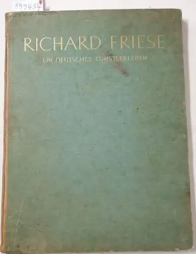 Friese, Emil: Richard Friese : Ein Deutsches Künstlerleben. 