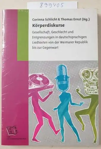 Schlicht, Corinna und Thomas Ernst: Körperdiskurse: Gesellschaft, Geschlecht und Entgrenzungen in deutschsprachigen Liedtexten von der Weimarer Republik bis zur Gegenwart. 