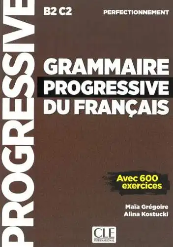 Grégoire, Maia und Alina Kostucki: Grammaire progressive du français; Teil: Niveau perfectionnement. B2 C2 
 Avec 600 exercices. 