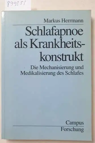 Herrmann, Markus: Schlafapnoe als Krankheitskonstrukt: Die Mechanisierung und Medikalisierung des Schlafes (Campus Forschung). 