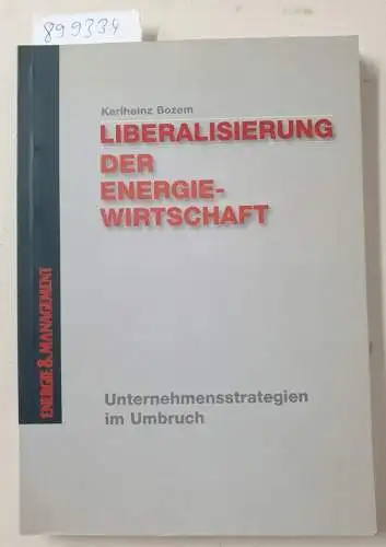 Bozem, Karlheinz: Liberalisierung der Energiewirtschaft: Unternehmensstrategien im Umbruch. 