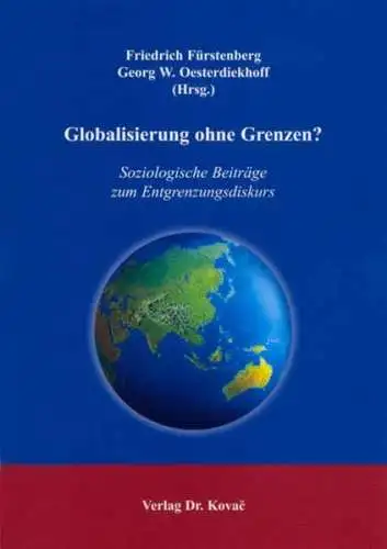 Fürstenberg, Friedrich und Georg W Oesterdiekhoff: Globalisierung ohne Grenzen?: Soziologische Beiträge zum Entgrenzungsdiskurs (SOCIALIA - Studienreihe Soziologische Forschungsergebnisse). 