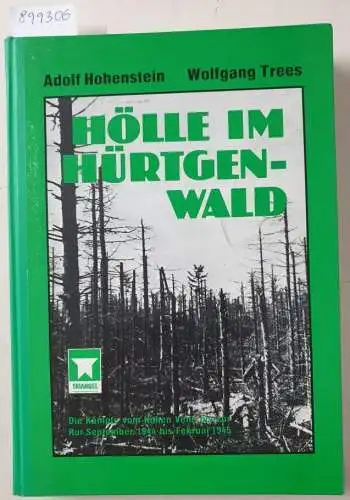 Hohenstein, Adolf und Wolfgang Trees: Hölle im Hürtgenwald : Die Kämpfe vom Hohen Venn bis zur Rur, September 1944 bis Februar 1945. 