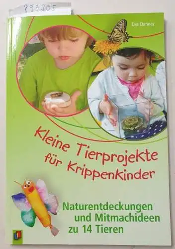 Danner, Eva: Kleine Tierprojekte für Krippenkinder : Naturentdeckungen und Mitmachideen zu 14 Tieren. 