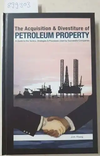 Haag, Jim: The Acquisition & Divestiture of Petroleum Property: A Guide to the Tactics, Strategies aund Processes used by successful Companies. 