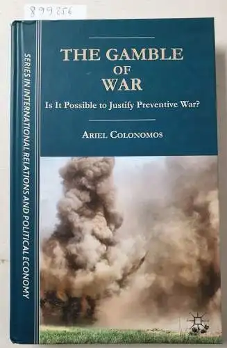 Colonomos, A: The Gamble of War: Is It Possible to Justify Preventive War? (The Sciences Po Series in International Relations and Political Economy). 
