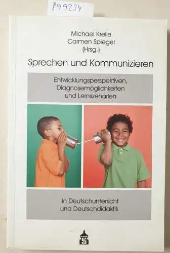 Krelle, Michael und Carmen Spiegel: Sprechen und Kommunizieren: Entwicklungsperspektiven, Diagnosemöglichkeiten und Lernszenarien in Deutschunterricht und Deutschdidaktik. 