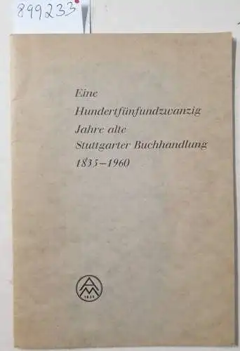 Buchhandlung Albert Müller: Eine hundertfünfundzwanzig Jahre alte Stuttgarter Buchhandlung : Firmengeschichte 1835-1960. 