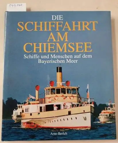 Berleb, Arno: Die Schiffahrt am Chiemsee : Schiffe und Menschen auf dem Bayerischen Meer. 