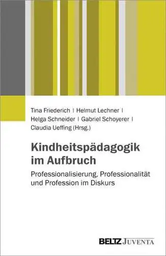 Friederich, Tina, Helmut Lechner und Helga Schneider: Kindheitspädagogik im Aufbruch 
 Professionalisierung, Professionalität und Profession im Diskurs. 
