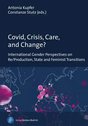 Kupfer, Antonia, Constanze Stutz and Frauke Grenz: Covid, Crisis, Care, and Change?
 International Gender Perspectives on Re/Production, State and Feminist Transitions. 