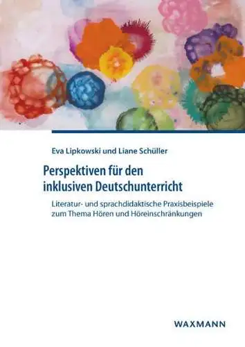 Lipkowski, Eva und Liane Schüller: Perspektiven für den inklusiven Deutschunterricht 
 Literatur- und sprachdidaktische Praxisbeispiele zum Thema Hören und Höreinschränkungen. 