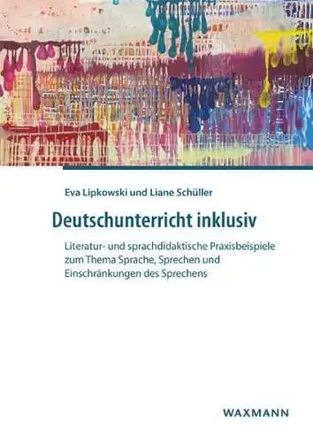 Lipkowski, Eva und Liane Schüller: Deutschunterricht inklusiv 
 Literatur- und sprachdidaktische Praxisbeispiele zum Thema Sprache, Sprechen und Einschränkungen des Sprechens. 
