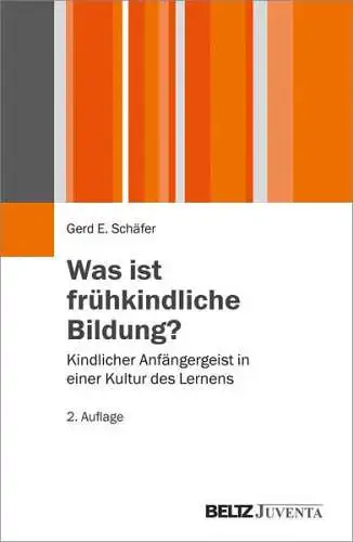 Schäfer, Gerd E: Was ist frühkindliche Bildung? : kindlicher Anfängergeist in einer Kultur des Lernens. 