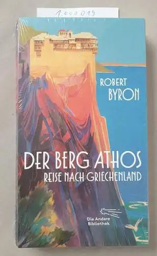 Byron, Robert: Der Berg Athos - Reise nach Griechenland: Aus dem Englischen von Niklas Hoffmann-Walbeck, mit einem Nachwort von Wieland Freund (Die Andere Bibliothek, Band 422). 