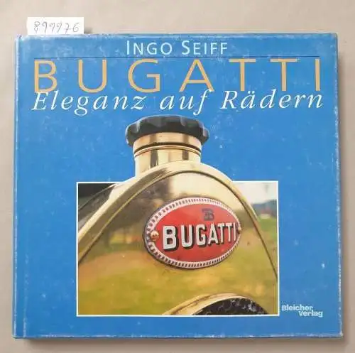 Seiff, Ingo: Bugatti : Eleganz auf Rädern. 