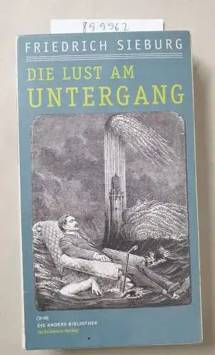 Sieburg, Friedrich: Die Lust am Untergang: Selbstgespräche auf Bundesebene (Die Andere Bibliothek). 