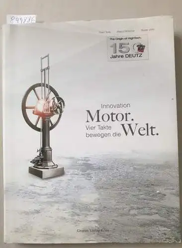 Tode, Sven, Marco Hölscher und Beate John: 150 Jahre Deutz : Innovation Motor : Vier Takte bewegen die Welt. 
