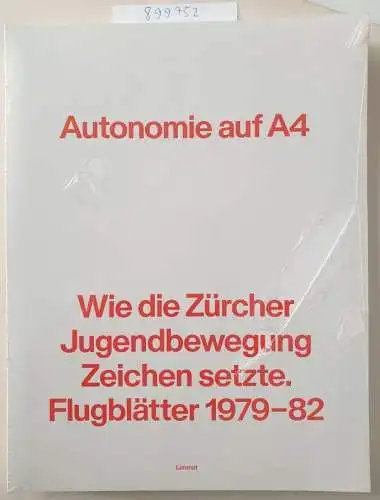 Bichsel, Peter K. und Silvan Lerch: Autonomie auf A4: Wie die Zürcher Jugendbewegung Zeichen setzte. Flugblätter 1979-82: Wie die Zürcher Jugendbewegung Zeichen setzte. Flugblätter 1979-1982. 