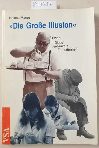 Manos, Helene: Die grosse Illusion oder diese verdammte Zufriedenheit. 