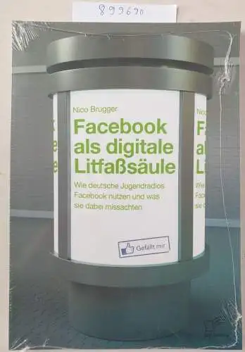 Brugger, Nico: Facebook als digitale Litfaßsäule: Wie deutsche Jugendradios Facebook nutzen und was sie dabei missachten. 