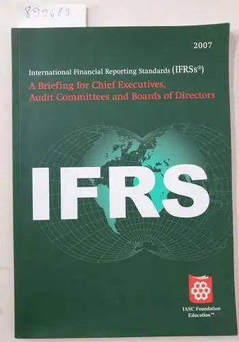 International Accounting Standards Board: International Financial Reporting Standards IFRSs 2007: A Briefing for Chief Executives, Audit Committees and Boards of Directors 2007 - Summaries of ... at 1 January 2007, in Non-technical Language). 