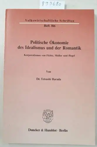 Harada, Tetsushi: Politische Ökonomie des Idealismus und der Romantik : Korporatismus von Fichte, Müller und Hegel. 