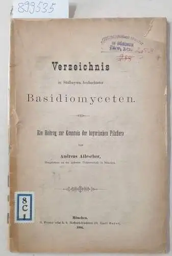 Allescher, Andreas: Verzeichnis in Südbayern beobachteter Basidiomyceten : Ein Beitrag zur Kenntnis der bayerischen Pilzflora 
 (unbeschnittenes Exemplar). 