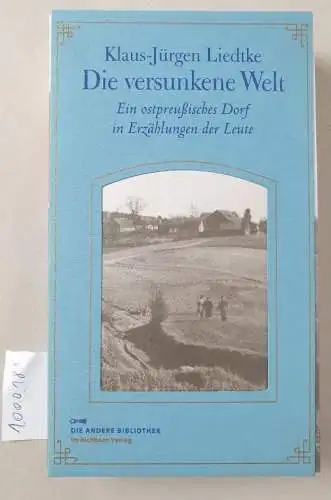 Liedtke, Klaus-Jürgen (Mitwirkender): Die versunkene Welt : ein ostpreußisches Dorf in Erzählungen der Leute. 