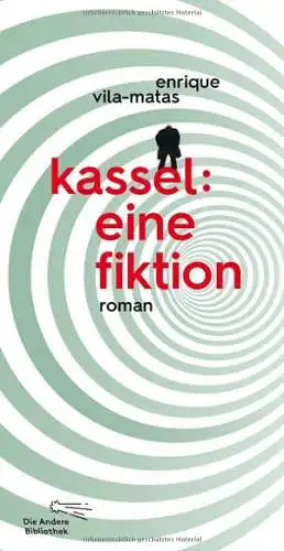 Vila-Matas, Enrique: Kassel: eine Fiktion: Roman (Die Andere Bibliothek, Band 388). 